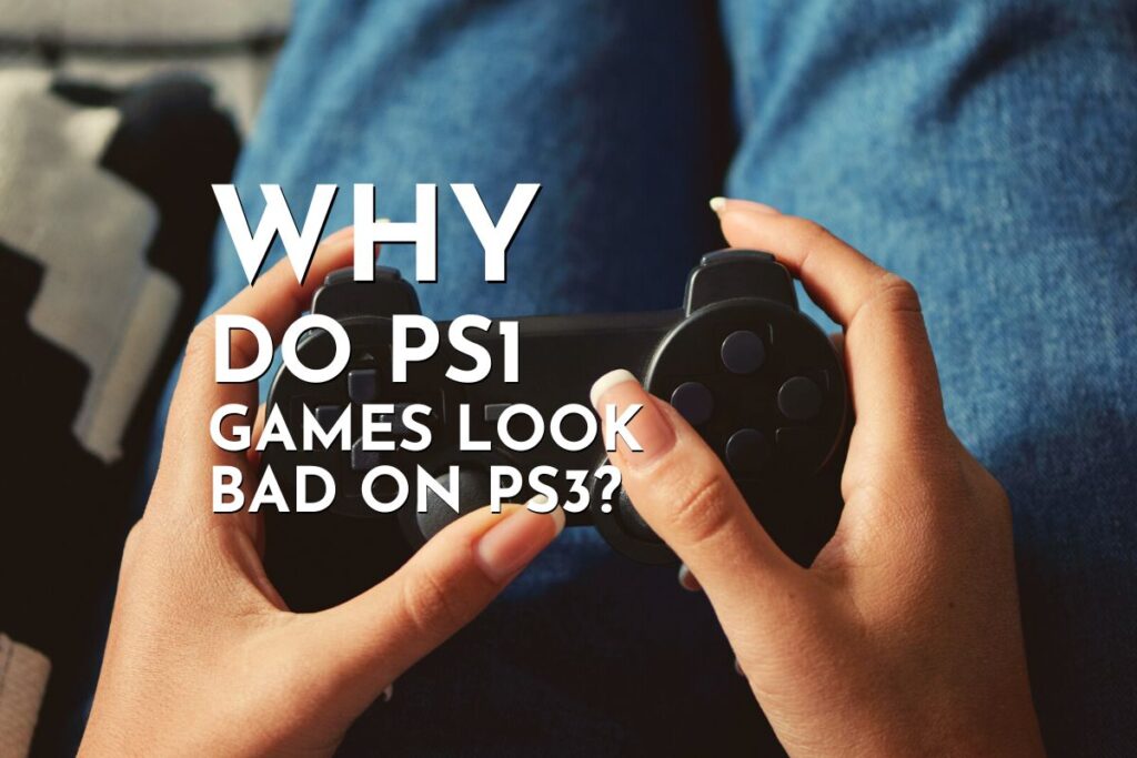 Why Do PS1 Games Look Bad On PS3? Gaming Shift